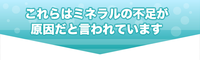 これらはミネラルの不足が