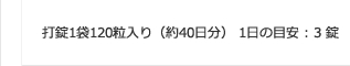 打錠1袋120粒入り（約40日分） 1日の目安 : 3 錠